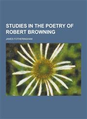 Studies in the Poetry of Robert Browning,123020931X,9781230209319