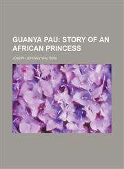Guanya Pau; Story of an African Princess,1151549606,9781151549600
