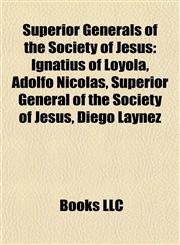 Superior Generals of the Society of Jesus Ignatius of Loyola, Adolfo Nicolás, Superior General of the Society of Jesus, Diego Laynez,1155599195,9781155599199