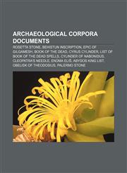 Archaeological corpora documents Rosetta Stone, Behistun Inscription, Epic of Gilgamesh, Book of the Dead, Cyrus Cylinder,1233083740,9781233083749