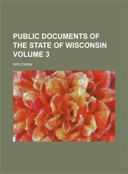 Public documents of the State of Wisconsin Volume 3,1130388662,9781130388664