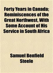 Forty Years in Canada; Reminiscences of the Great Northwest, With Some Account of His Service in South Africa,1152552619,9781152552616