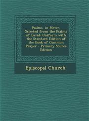 Psalms, in Meter, Selected from the Psalms of David Uniform with the Standard Edition of the Book of Common Prayer - Primary Source Edition,1287904629,9781287904625