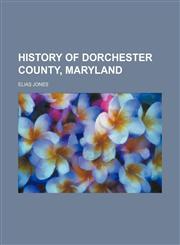 History of Dorchester County, Maryland,1151178144,9781151178145