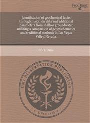 Identification of geochemical facies through major ion data and additional parameters from shallow groundwater utilizing a comparison of geomathematics and traditional methods in Las Vegas Valley, Nevada.,1244605565,9781244605565