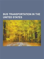 Bus Transportation in the United States Busjunction, California Shuttle Bus, Dollar Van, Freedom Riders, Gotobus, Greyhound Lines, List of Bus Transi,1230634940,9781230634944