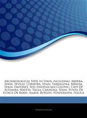 Articles On Archaeological Sites In Spain, including Abdera, Spain, Seville, CÃ³rdoba, Spain, Tarragona, MÃ©rida, Spain, EmpÃºries, Sexi (phoenician Colony), Cave Of Altamira, Naveta, Taula, Carmona, Spain, Punta De Estaca De Bares, Amaya,1242940332,9781242940330