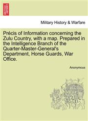 Précis of Information concerning the Zulu Country, with a map. Prepared in the Intelligence Branch of the Quarter-Master-General's Department, Horse Guards, War Office.,1241522359,9781241522353