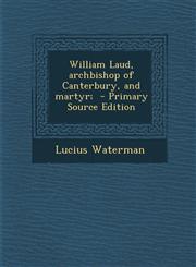 William Laud, Archbishop of Canterbury, and Martyr; - Primary Source Edition,1293567337,9781293567333