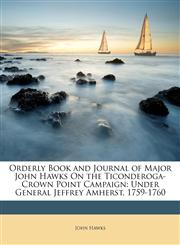 Orderly Book and Journal of Major John Hawks On the Ticonderoga-Crown Point Campaign Under General Jeffrey Amherst, 1759-1760,114656354X,9781146563543