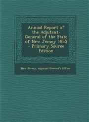 Annual Report of the Adjutant-General of the State of New Jersey 1865 - Primary Source Edition,129367382X,9781293673829