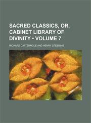 Sacred Classics, Or, Cabinet Library of Divinity (Volume 7),1154429431,9781154429435