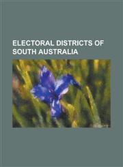 Electoral Districts of South Australia Electoral District of Adelaide, Electoral District of Ashford, Electoral District of Bragg, Electoral District,1155858689,9781155858685