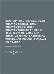 Biographical preface. Omar Khayyám's grave. Omar Khayyám's life. Omar Khayyám's Rubáiyát. Life of Jámí. Jámí's Salámán and Absál. Appendix. Agamemnon. Euphranor. Polonius. Essays on Crabbe,1230168745,9781230168746