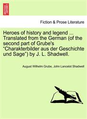 Heroes of history and legend ... Translated from the German (of the second part of Grube's "Charakterbilder aus der Geschichte und Sage") by J. L. Shadwell.,1241334471,9781241334475