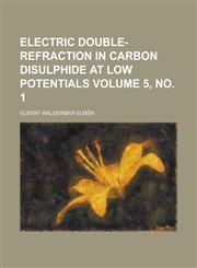 Electric double-refraction in carbon disulphide at low potentials Volume 5, no. 1,1234976676,9781234976675