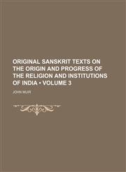 Original Sanskrit Texts on the Origin and Progress of the Religion and Institutions of India (Volume 3),115118599X,9781151185990