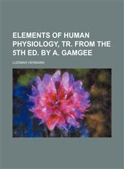 Elements of human physiology, tr. from the 5th ed. by A. Gamgee,1236497171,9781236497178