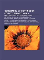 Geography of Huntingdon County, Pennsylvania Parks in Huntingdon County, Pennsylvania, Populated places in Huntingdon County, Pennsylvania,1233134639,9781233134632