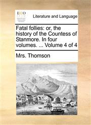 Fatal follies or, the history of the Countess of Stanmore. In four volumes. ...  Volume 4 of 4,1140671596,9781140671596