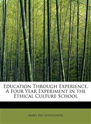 Education Through Experience. A Four Year Experiment in the Ethical Culture School,1241639213,9781241639211