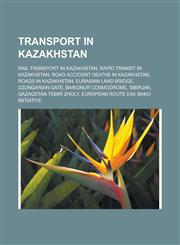 Transport in Kazakhstan Rail transport in Kazakhstan, Rapid transit in Kazakhstan, Road accident deaths in Kazakhstan, Roads in Kazakhstan,1157549063,9781157549062