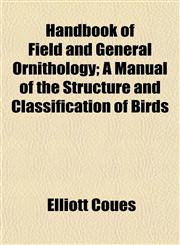 Handbook of Field and General Ornithology; A Manual of the Structure and Classification of Birds,115472249X,9781154722499