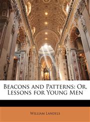 Beacons and Patterns Or, Lessons for Young Men,1146161824,9781146161824