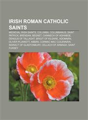 Irish Roman Catholic saints Medieval Irish saints, Columba, Columbanus, Saint Patrick, Brendan, Begnet, Cainnech of Aghaboe,1156692962,9781156692967