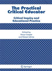 The Practical Critical Educator Critical Inquiry and Educational Practice,1402066481,9781402066481