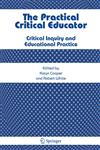 The Practical Critical Educator Critical Inquiry and Educational Practice,1402066481,9781402066481
