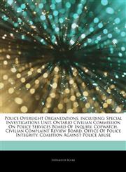 Articles On Police Oversight Organizations, including Special Investigations Unit, Ontario Civilian Commission On Police Services Board Of Inquiry, Copwatch, Civilian Complaint Review Board, Office Of Police Integrity,1243332166,9781243332165