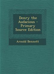 Denry the Audacious - Primary Source Edition,1294142747,9781294142744