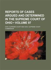 Reports of Cases Argued and Determined in the Supreme Court of Ohio (Volume 97),1154326640,9781154326642