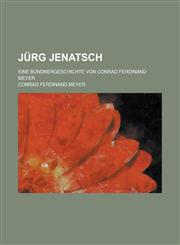 Jurg Jenatsch; Eine Bundnergeschichte Von Conrad Ferdinand Meyer,1234992116,9781234992118