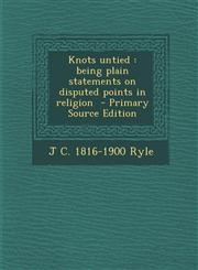 Knots Untied Being Plain Statements on Disputed Points in Religion - Primary Source Edition,1293832022,9781293832028