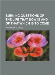 Burning Questions of the Life That Now Is and of That Which Is to Come,1151714356,9781151714350