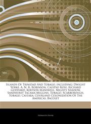 Articles On Islands Of Trinidad And Tobago, including Dwight Yorke, A. N. R. Robinson, Calypso Rose, Richard Goddard, Kertson Manswell, Mighty Shadow, Sandhurst Tacama Miggins, Tobago, Scarborough, Tobago, Castara,1244151130,9781244151130