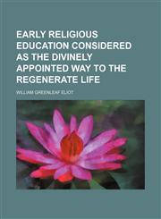 Early Religious Education Considered as the Divinely Appointed Way to the Regenerate Life,1151347434,9781151347435