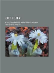 Off Duty; A Dozen Yarns for Soldiers and Sailors,1458859134,9781458859136