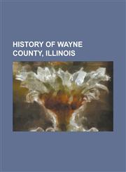 History of Wayne County, Illinois,1234140578,9781234140571