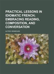 Practical Lessons in Idiomatic French,123418463X,9781234184636