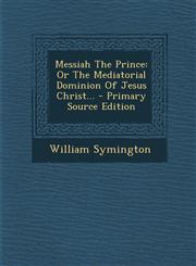 Messiah the Prince Or the Mediatorial Dominion of Jesus Christ... - Primary Source Edition,1294492969,9781294492962