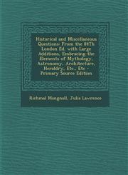 Historical and Miscellaneous Questions From the 84Th London Ed. with Large Additions, Embracing the Elements of Mythology, Astronomy, Architecture, Heraldry, Etc., Etc - Primary Source Edition,1295010550,9781295010554