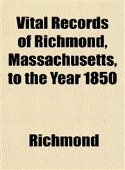 Vital Records of Richmond, Massachusetts, to the Year 1850,1152215965,9781152215962