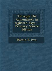 Through the Adirondacks in Eighteen Days - Primary Source Edition,1294337378,9781294337379