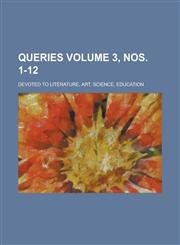 Queries; devoted to literature, art, science, education Volume 3, nos. 1-12,1236768698,9781236768698