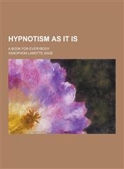Hypnotism as It Is; A Book for Everybody,1230434216,9781230434216
