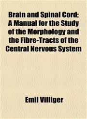 Brain and Spinal Cord; A Manual for the Study of the Morphology and the Fibre-Tracts of the Central Nervous System,115193108X,9781151931085