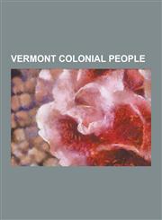Vermont Colonial People Benjamin Carpenter, Ebenezer Allen, Elisha Clark, Elisha Payne, Ethan Allen, Gideon Olin, Increase Moseley, IRA Allen,,1230628533,9781230628530